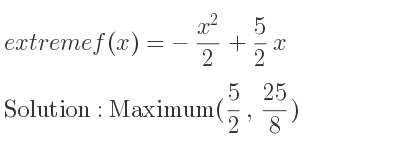 The extreme f(x)=-(x^2)/2+5/2 x is Maximum(5/2 , 25/8)